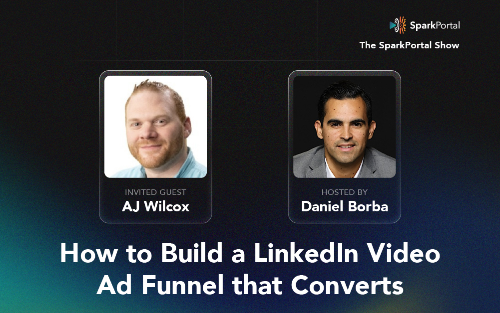 SparkPortal Show - Guest AJ Wilcox. How to Build a LinkedIn Video Ad Funnel That Converts.